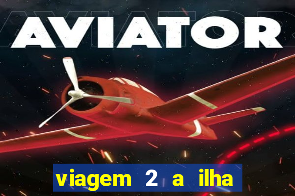 viagem 2 a ilha misteriosa filme completo